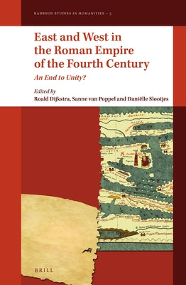 East and West in the Roman Empire of the Fourth Century: An End to Unity? by Dijkstra, Roald