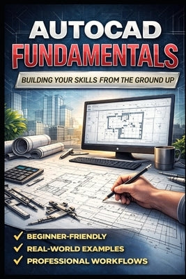 AutoCAD Fundamentals: Building Your Skills from the Ground Up by Ishikawa, Alex