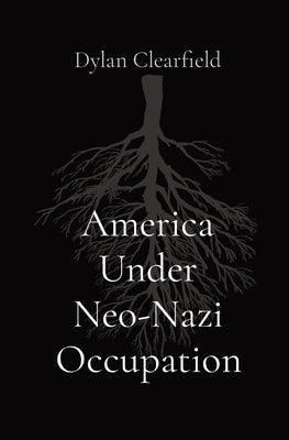 America Under Neo-Nazi Occupation by Clearfield, Dylan