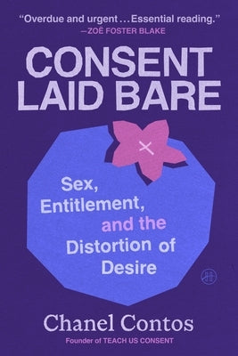 Consent Laid Bare: Sex, Entitlement, and the Distortion of Desire by Contos, Chanel