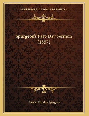 Spurgeon's Fast-Day Sermon (1857) by Spurgeon, Charles Haddon