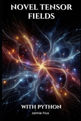 Novel Tensor Fields: Beyond Classical Tensor Calculus in AI by Flux, Jamie