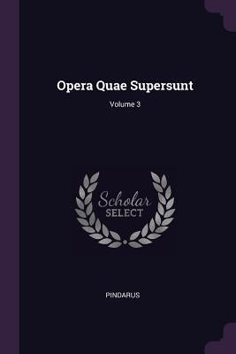 Opera Quae Supersunt; Volume 3 by Pindarus