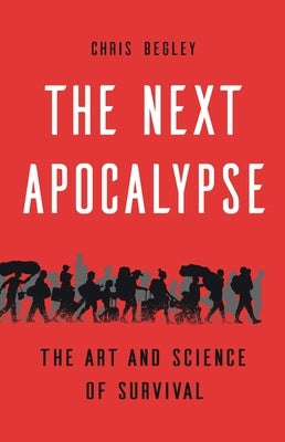The Next Apocalypse: The Art and Science of Survival by Begley, Chris