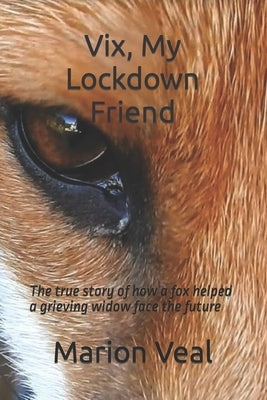 Vix, My Lockdown Friend: The true story of how a fox helped a grieving widow face the future by Veal, Marion