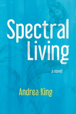 Spectral Living by King, Andrea