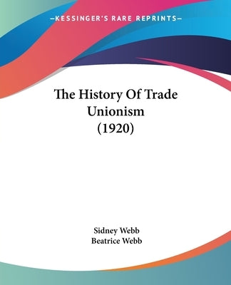 The History Of Trade Unionism (1920) by Webb, Sidney