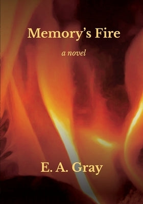 Memory's Fire by Gray, E. A.