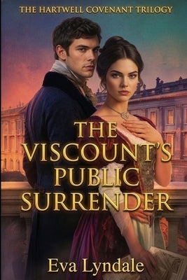 The Viscount's Public Surrender: A Historical Romance of Scandal, Redemption, and a Chosen Bride by Lyndale, Eva