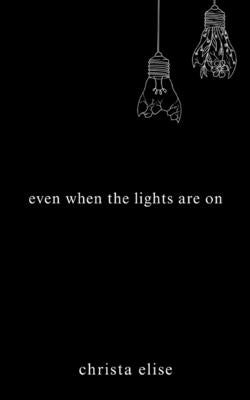 Even When the Lights Are On by Elise, Christa