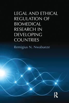Legal and Ethical Regulation of Biomedical Research in Developing Countries by Nwabueze, Remigius N.