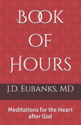 Book of Hours: Meditations for the Heart after God by Eubanks, J. D.