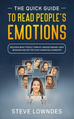 The Quick Guide To Read People's Emotions: Discover What People Think by Understanding Their Behavior and Better Your Human Relationships. Analyze and by Leil, Ian