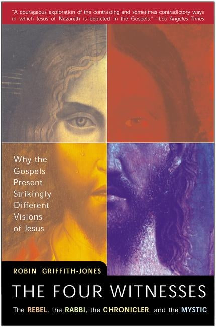 The Four Witnesses: The Rebel, the Rabbi, the Chronicler, and the Mystic by Griffith-Jones, Robin