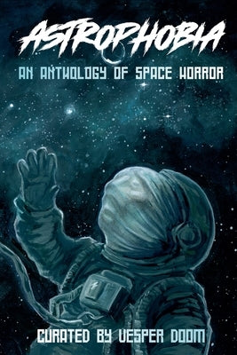 Astrophobia: An Anthology of Space Horror by Doom, Vesper