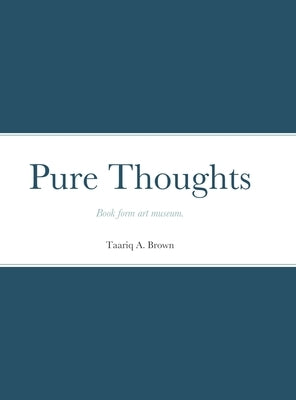 Pure Thoughts: Book form art museum. by Brown, Taariq