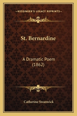 St. Bernardine: A Dramatic Poem (1862) by Swanwick, Catherine