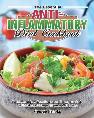 The Essential Anti-Inflammatory Diet Cookbook: Healthy and Easy Recipes to Treat your Body with Balanced Diet to Improve Well-Being by Brooks, George