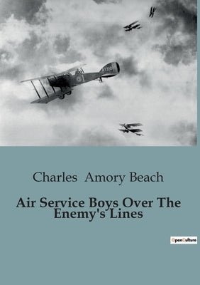 Air Service Boys Over The Enemy's Lines by Amory Beach, Charles