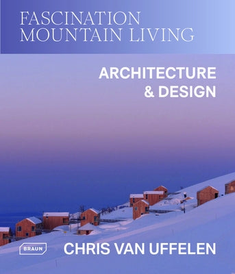 Fascination Mountain Living: Architecture & Design by Van Uffelen, Chris