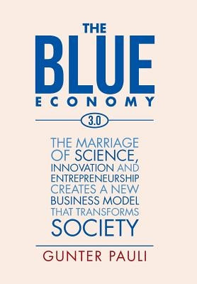 The Blue Economy 3.0: The marriage of science, innovation and entrepreneurship creates a new business model that transforms society by Pauli, Gunter