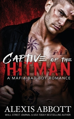 Captive of the Hitman: A Bad Boy Mafia Romance by Abbott, Alexis