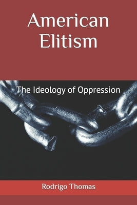 American Elitism: The Ideology of Oppression by Thomas, Rodrigo