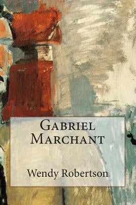 Gabriel Marchant: How I Became a Painter by Robertson, Wendy
