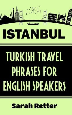 Istanbul: Turkish Travel Phrases for English Speaking Travelers: The best 1.000 phrases to get around when traveling in Istanbul by Retter, Sarah