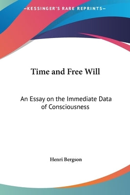 Time and Free Will: An Essay on the Immediate Data of Consciousness by Bergson, Henri