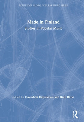 Made in Finland: Studies in Popular Music by Karjalainen, Toni-Matti