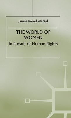 The World of Women: In Pursuit of Human Rights by Wetzel, Janice Wood