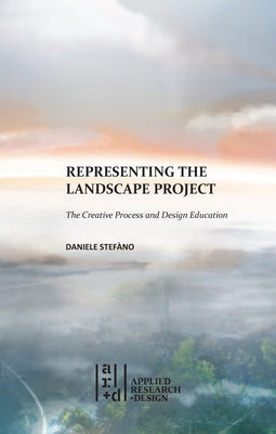 Representing the Landscape Project: The Creative Process and Design Education by Stef?no, Daniele