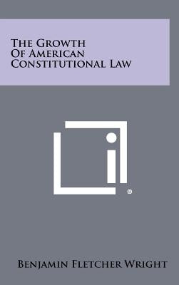 The Growth of American Constitutional Law by Wright, Benjamin Fletcher