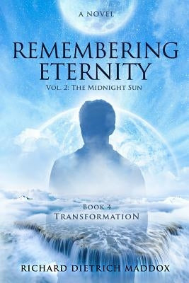 Remembering Eternity: Volume 2 The Midnight Sun: Transformation by Maddox, Richard Dietrich