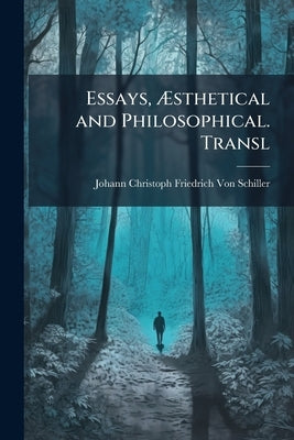Essays, Æsthetical and Philosophical. Transl by Von Schiller, Johann Christoph Friedr