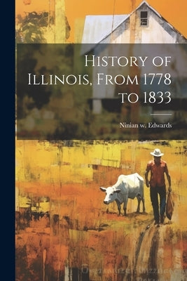 History of Illinois, From 1778 to 1833 by Edwards, Ninian W.