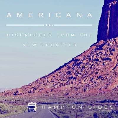 Americana: Dispatches from the New Frontier by Sides, Hampton