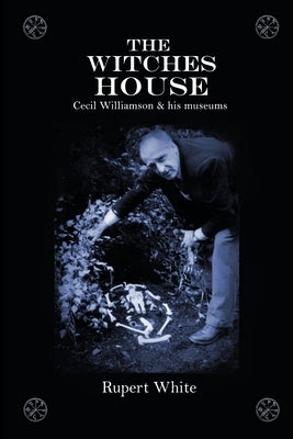 The Witches House: Cecil Williamson & his museums by White, Rupert