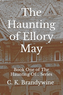 The Haunting of Ellory May: Book One of The Haunting Of... Series by Brandywine, C. K.