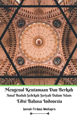 Mengenal Keutamaan Dan Berkah Amal Ibadah Sedekah Jariyah Dalam Islam Edisi Bahasa Indonesia by Mediapro, Jannah Firdaus