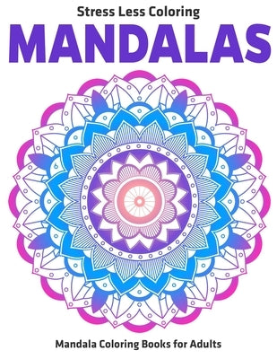 Stress Less Coloring Mandalas: Mandala Coloring Books For Adults: Relaxation Mandala Designs by Aero, Gift
