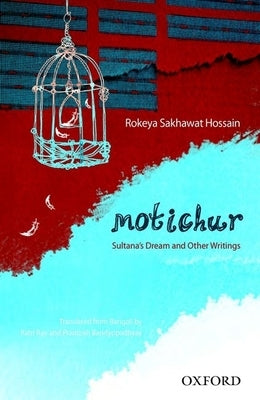 Motichur: Sultana's Dream and Other Writings of Rokeya Sakhawat Hossain by Hossain, Rokeya Sakhawat