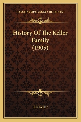 History Of The Keller Family (1905) by Keller, Eli