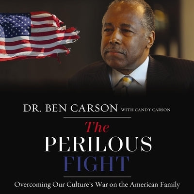 The Perilous Fight: Overcoming Our Culture's War on the American Family by Carson, Ben