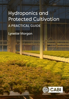 Hydroponics and Protected Cultivation: A Practical Guide by Morgan, Lynette