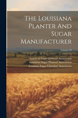The Louisiana Planter And Sugar Manufacturer; Volume 29 by Louisiana Sugar Planters' Association