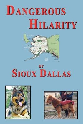 Dangerous Hilarity: The Great Adventures of the Jackson Twins, Their Family and the Dogs in Their Lives, a Novel for Teens and Young Adult by Dallas, Sioux