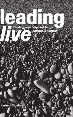 leading live: Dealing with being in charge and not in control by Stuelten, Hartmut