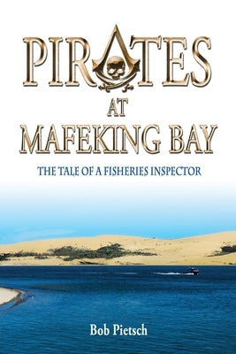 Pirates at Mafeking Bay: The Tale of a Fisheries Inspector by Pietsch, Robert